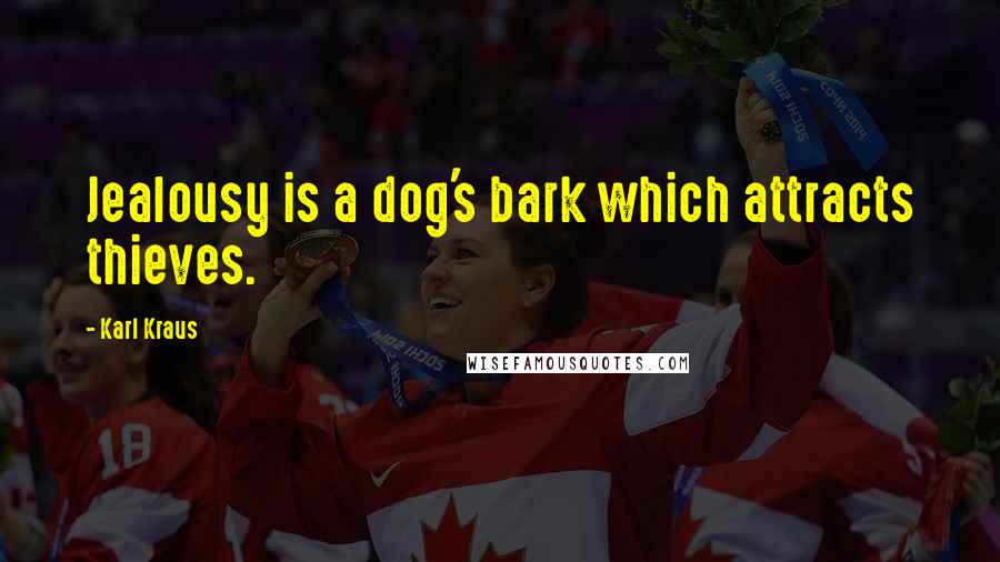 Karl Kraus Quotes: Jealousy is a dog's bark which attracts thieves.