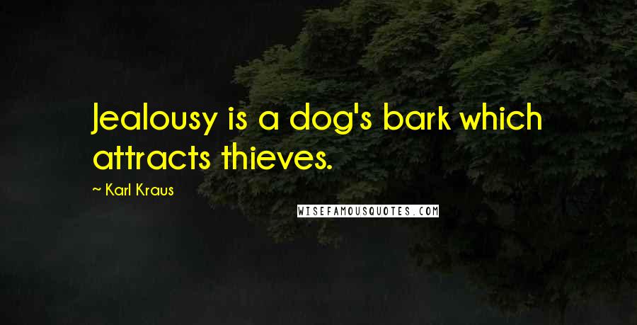 Karl Kraus Quotes: Jealousy is a dog's bark which attracts thieves.