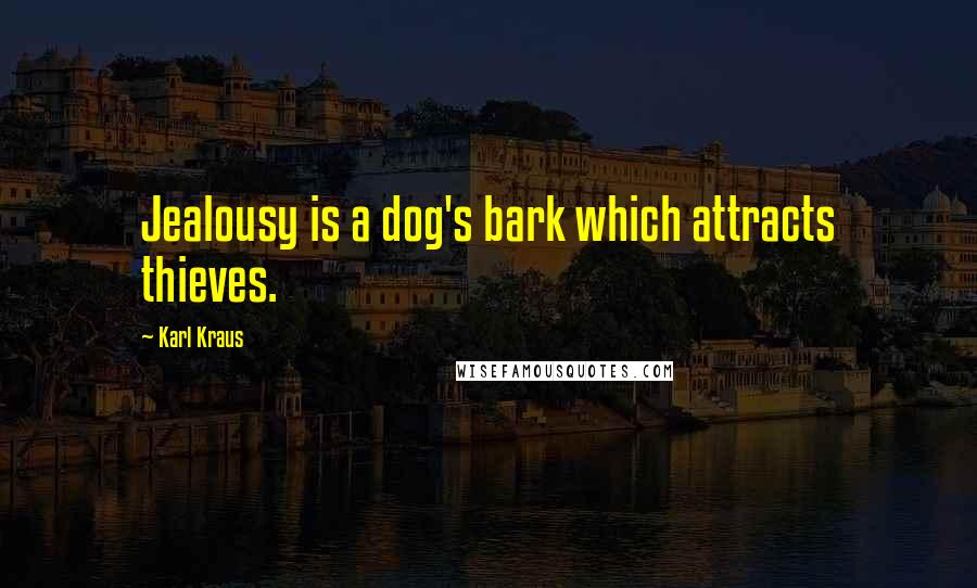 Karl Kraus Quotes: Jealousy is a dog's bark which attracts thieves.