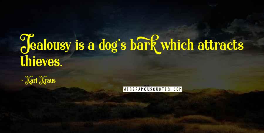 Karl Kraus Quotes: Jealousy is a dog's bark which attracts thieves.