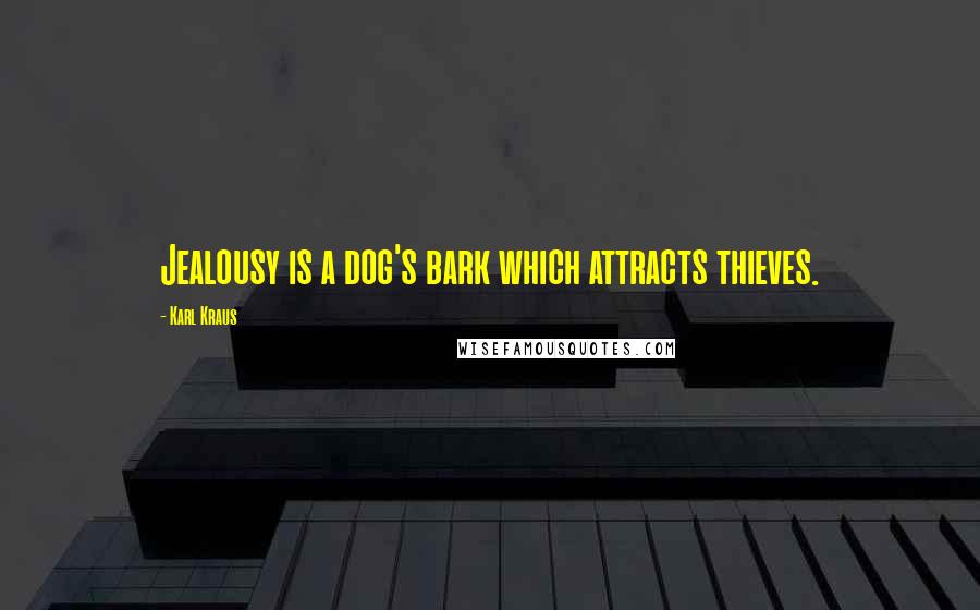 Karl Kraus Quotes: Jealousy is a dog's bark which attracts thieves.