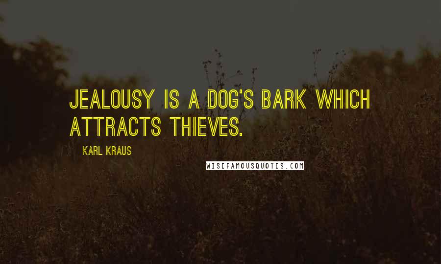 Karl Kraus Quotes: Jealousy is a dog's bark which attracts thieves.