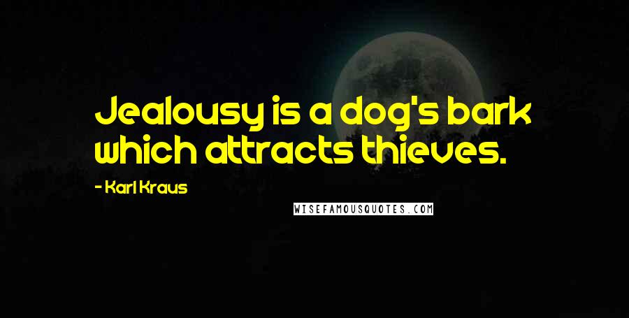 Karl Kraus Quotes: Jealousy is a dog's bark which attracts thieves.