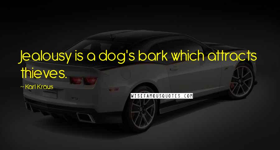 Karl Kraus Quotes: Jealousy is a dog's bark which attracts thieves.