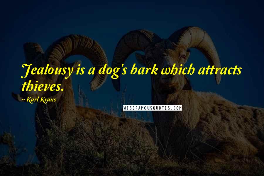 Karl Kraus Quotes: Jealousy is a dog's bark which attracts thieves.