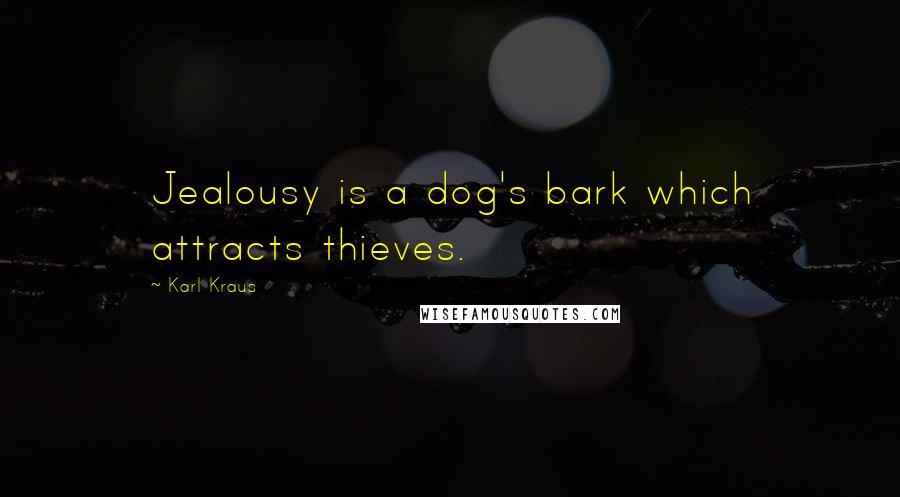 Karl Kraus Quotes: Jealousy is a dog's bark which attracts thieves.
