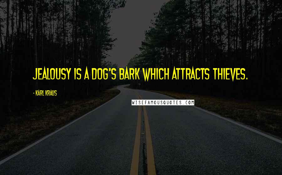 Karl Kraus Quotes: Jealousy is a dog's bark which attracts thieves.