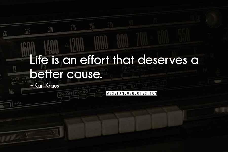 Karl Kraus Quotes: Life is an effort that deserves a better cause.