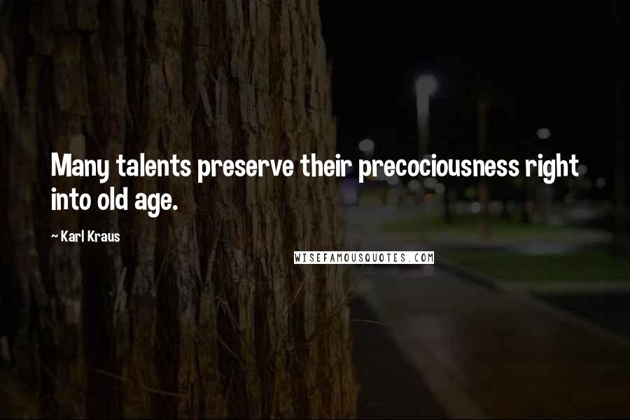 Karl Kraus Quotes: Many talents preserve their precociousness right into old age.