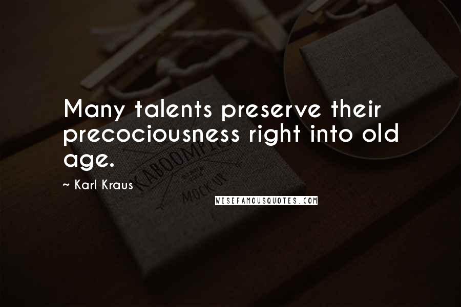 Karl Kraus Quotes: Many talents preserve their precociousness right into old age.