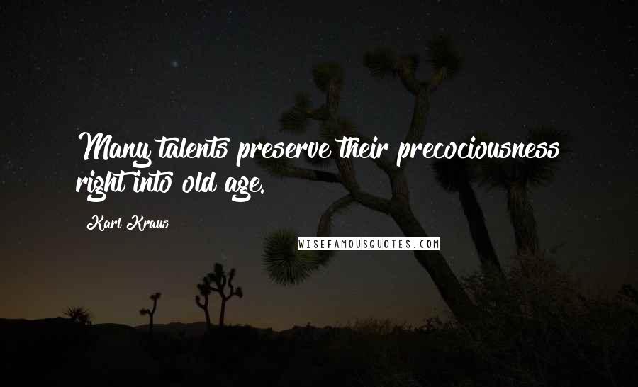 Karl Kraus Quotes: Many talents preserve their precociousness right into old age.