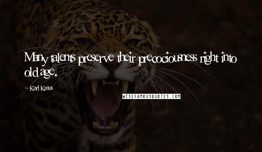 Karl Kraus Quotes: Many talents preserve their precociousness right into old age.