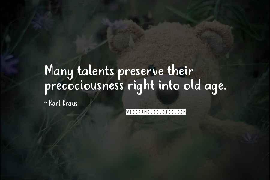 Karl Kraus Quotes: Many talents preserve their precociousness right into old age.