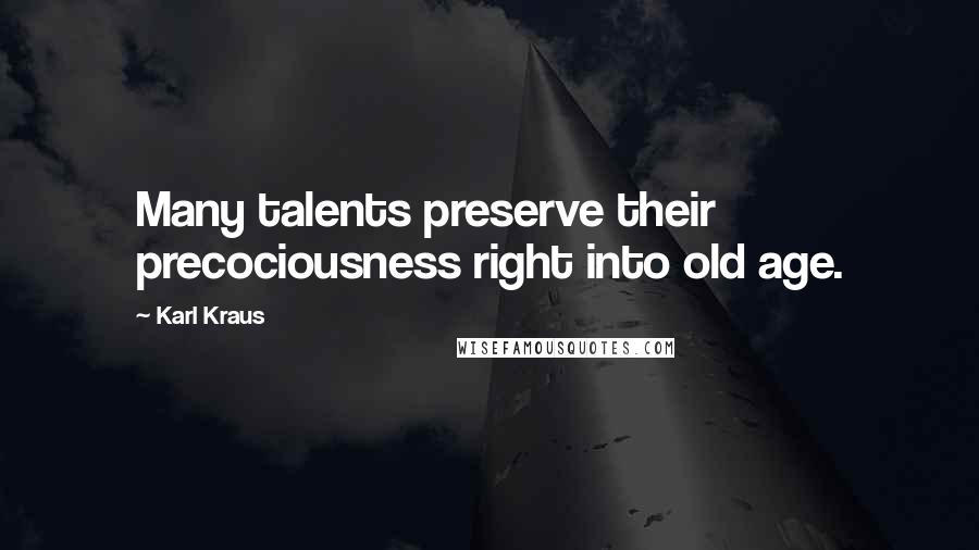 Karl Kraus Quotes: Many talents preserve their precociousness right into old age.