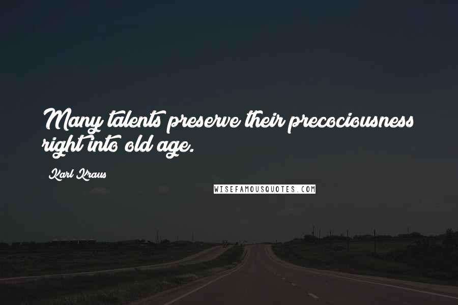 Karl Kraus Quotes: Many talents preserve their precociousness right into old age.