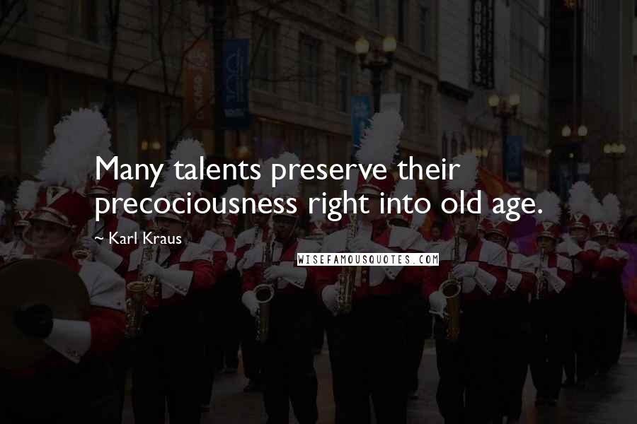 Karl Kraus Quotes: Many talents preserve their precociousness right into old age.