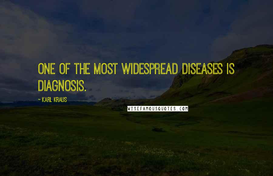 Karl Kraus Quotes: One of the most widespread diseases is diagnosis.