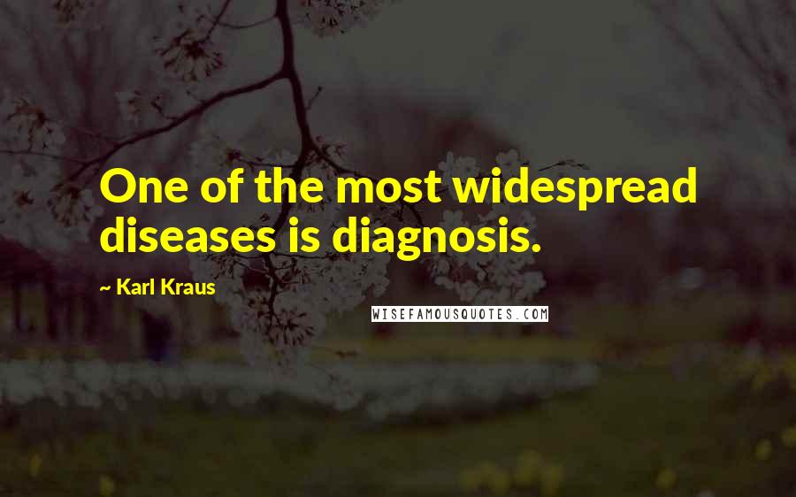 Karl Kraus Quotes: One of the most widespread diseases is diagnosis.