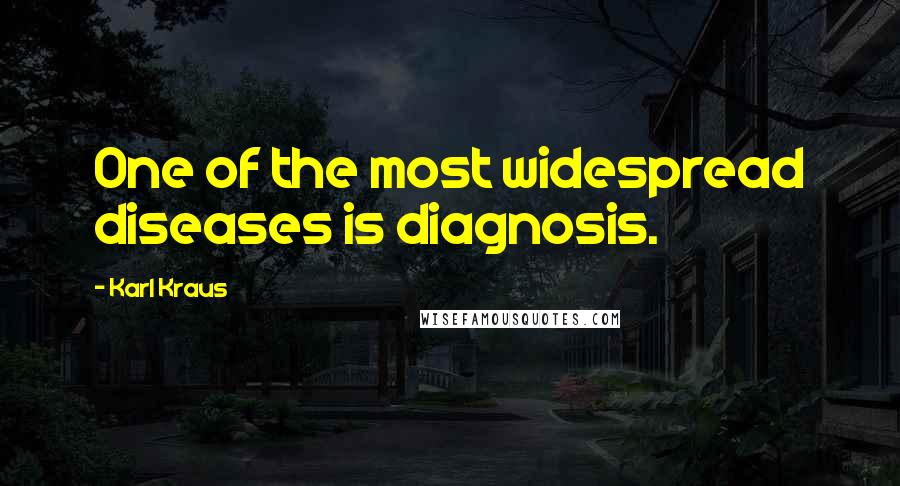 Karl Kraus Quotes: One of the most widespread diseases is diagnosis.