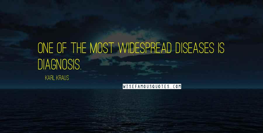 Karl Kraus Quotes: One of the most widespread diseases is diagnosis.