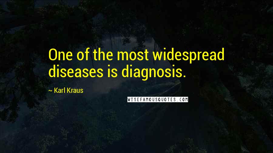 Karl Kraus Quotes: One of the most widespread diseases is diagnosis.