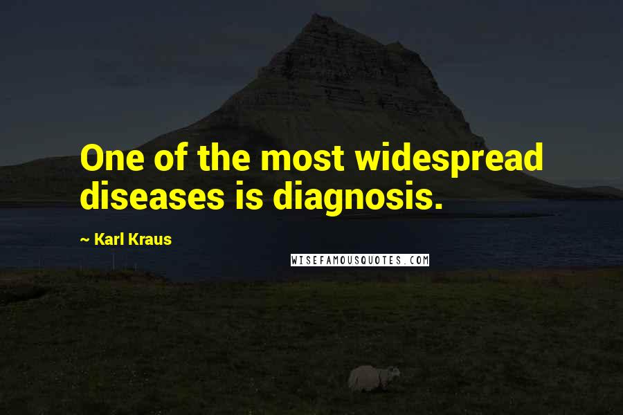 Karl Kraus Quotes: One of the most widespread diseases is diagnosis.