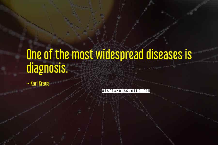 Karl Kraus Quotes: One of the most widespread diseases is diagnosis.