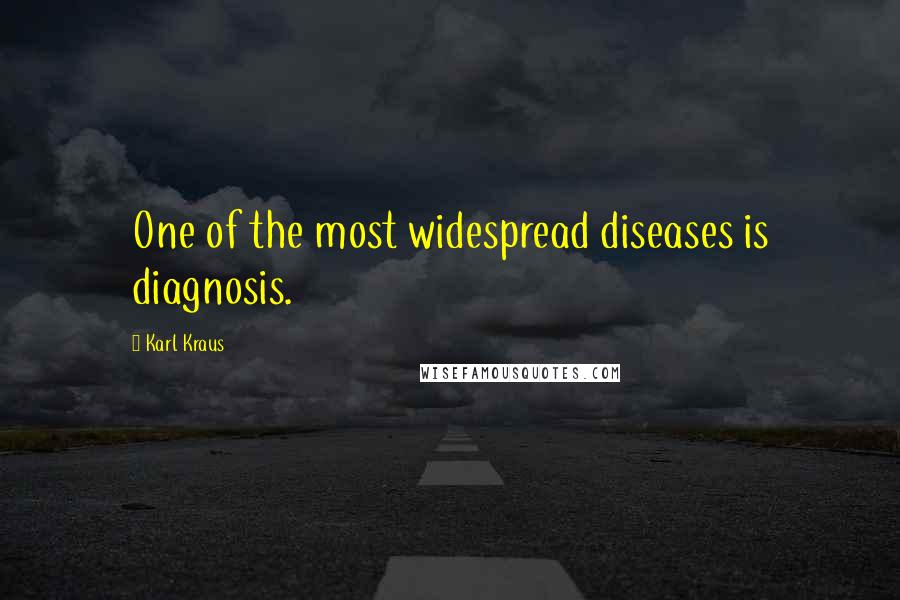 Karl Kraus Quotes: One of the most widespread diseases is diagnosis.