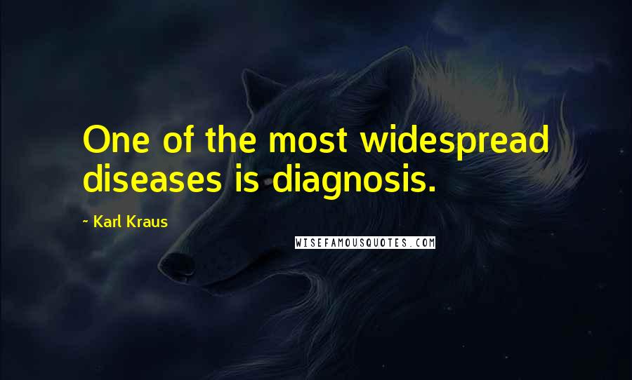 Karl Kraus Quotes: One of the most widespread diseases is diagnosis.