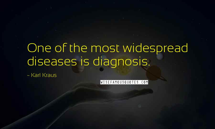 Karl Kraus Quotes: One of the most widespread diseases is diagnosis.