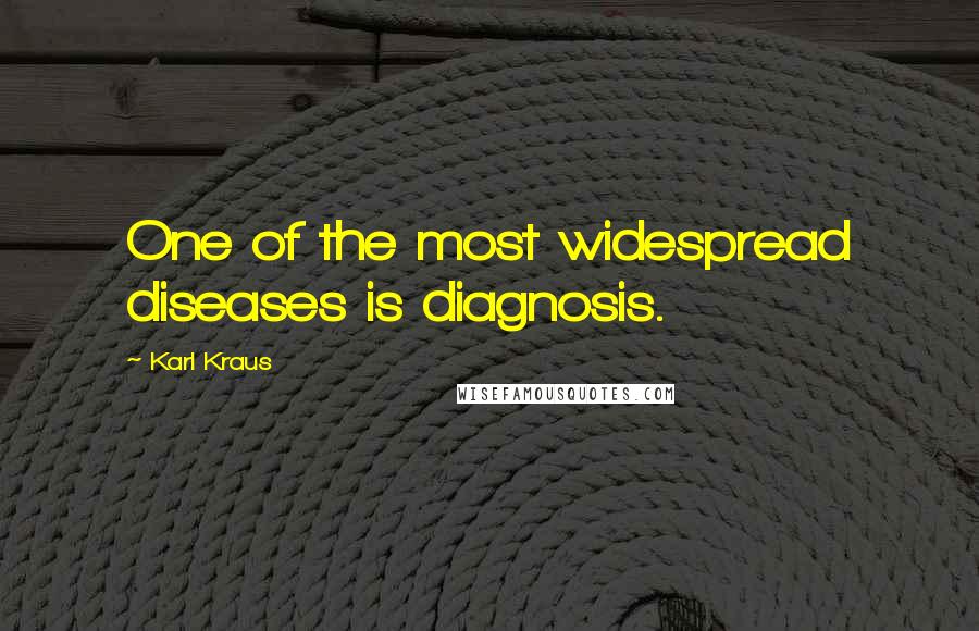 Karl Kraus Quotes: One of the most widespread diseases is diagnosis.