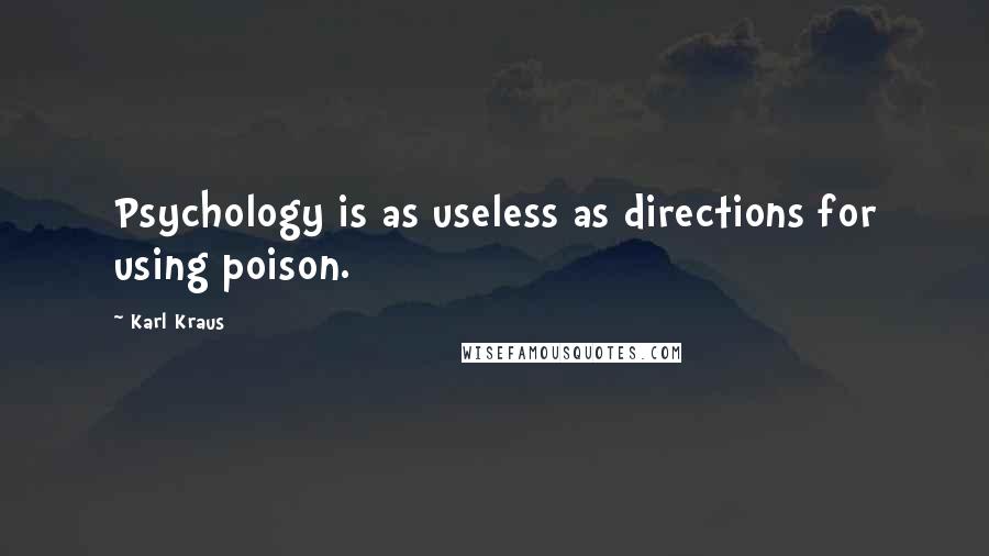 Karl Kraus Quotes: Psychology is as useless as directions for using poison.