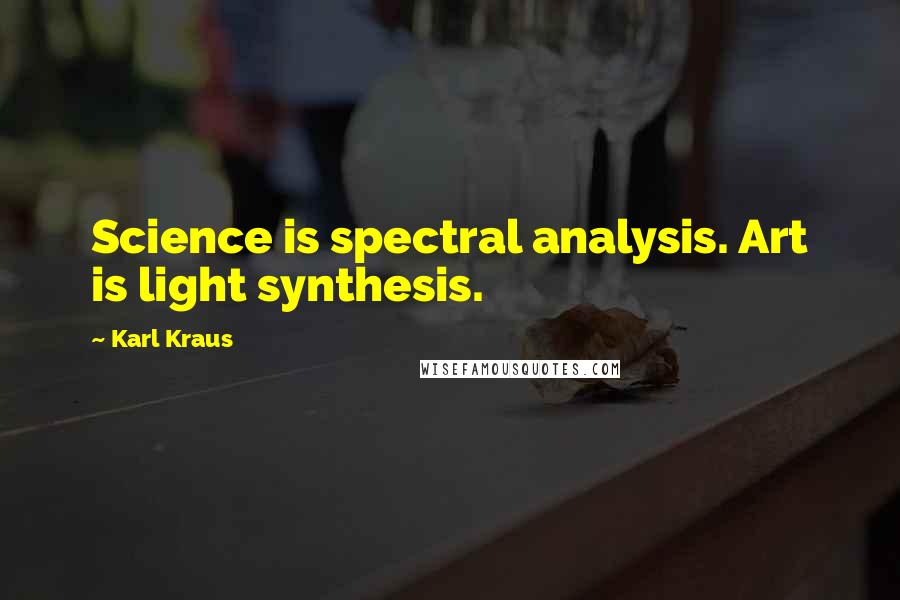 Karl Kraus Quotes: Science is spectral analysis. Art is light synthesis.
