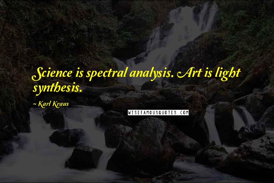 Karl Kraus Quotes: Science is spectral analysis. Art is light synthesis.