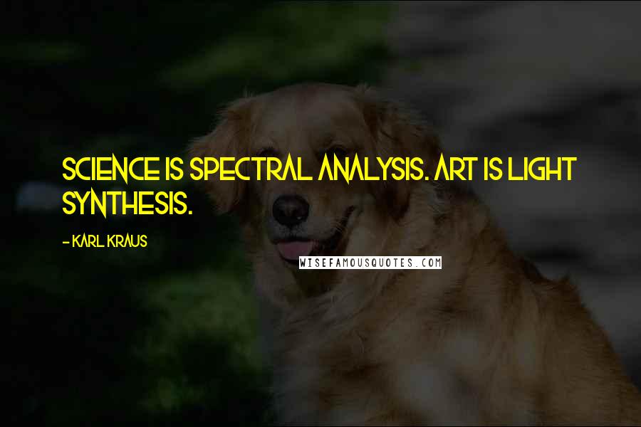 Karl Kraus Quotes: Science is spectral analysis. Art is light synthesis.