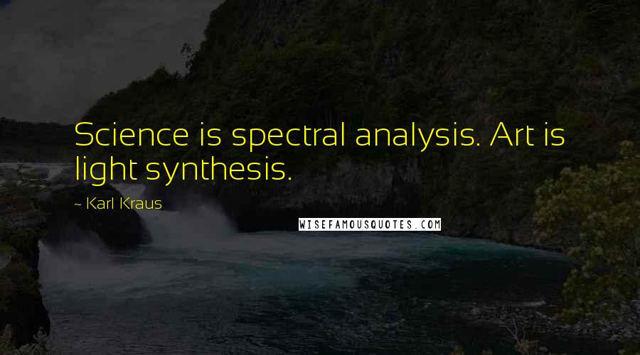 Karl Kraus Quotes: Science is spectral analysis. Art is light synthesis.