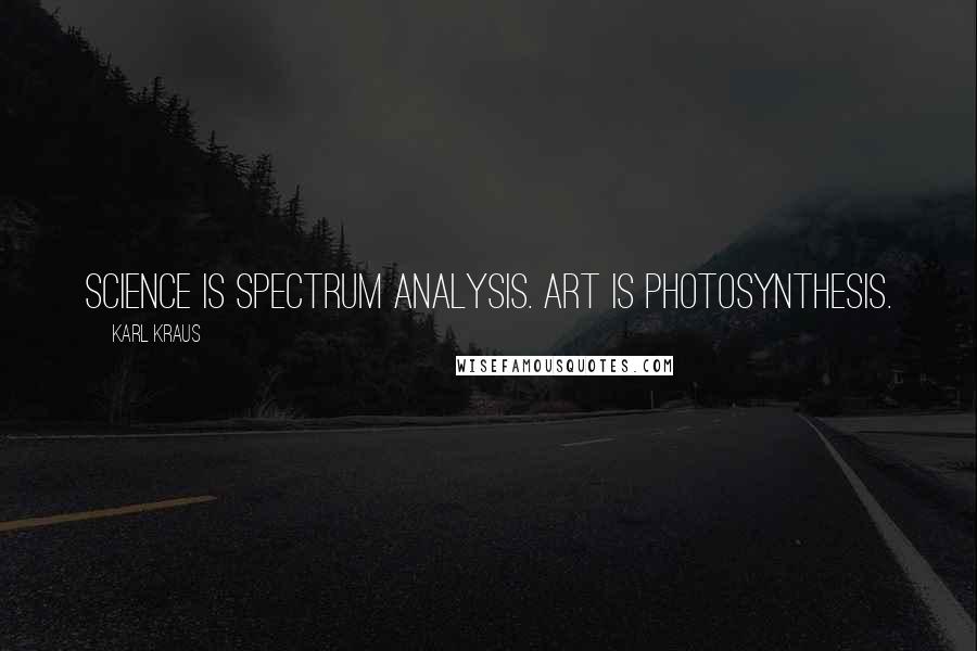 Karl Kraus Quotes: Science is spectrum analysis. Art is Photosynthesis.