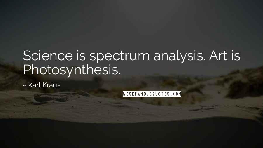 Karl Kraus Quotes: Science is spectrum analysis. Art is Photosynthesis.