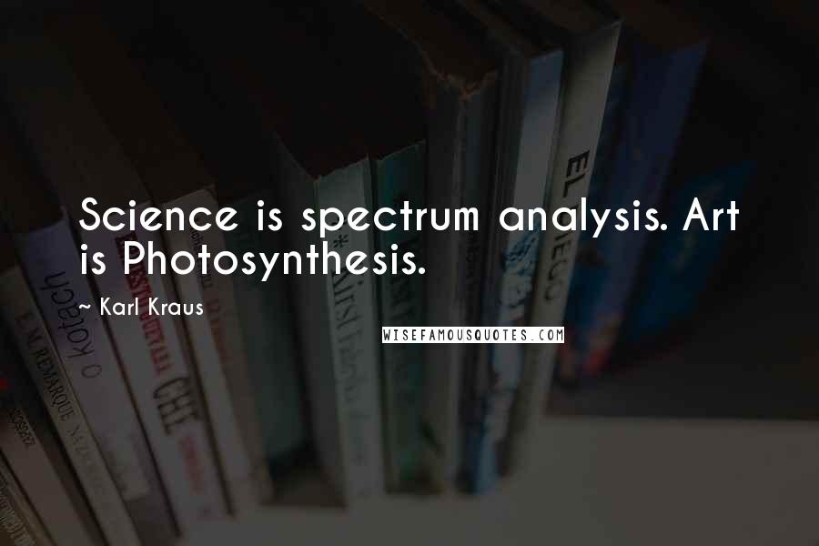 Karl Kraus Quotes: Science is spectrum analysis. Art is Photosynthesis.