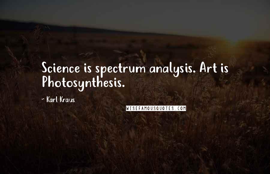 Karl Kraus Quotes: Science is spectrum analysis. Art is Photosynthesis.