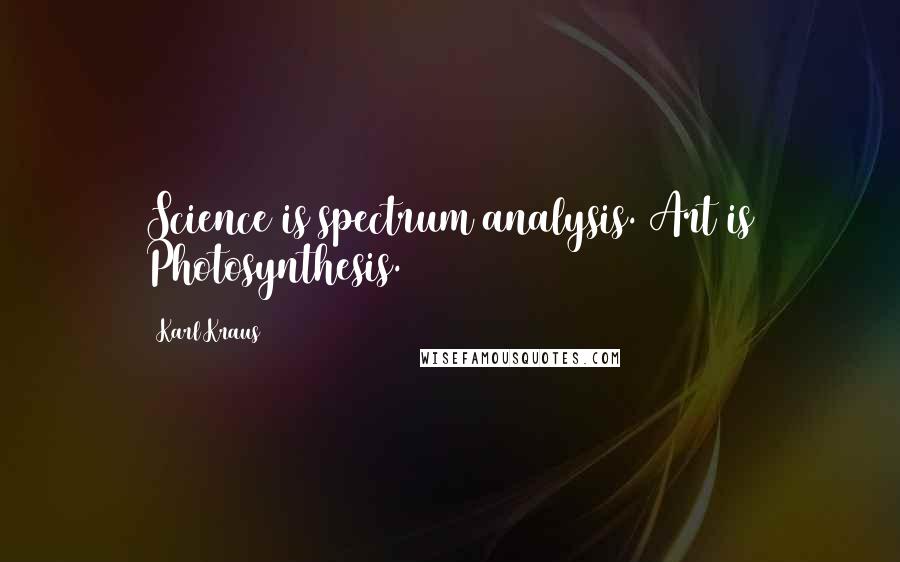 Karl Kraus Quotes: Science is spectrum analysis. Art is Photosynthesis.