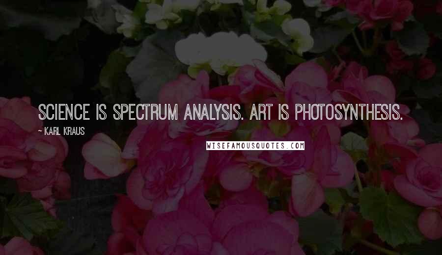 Karl Kraus Quotes: Science is spectrum analysis. Art is Photosynthesis.