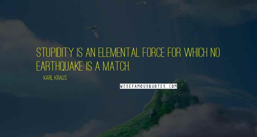 Karl Kraus Quotes: Stupidity is an elemental force for which no earthquake is a match.