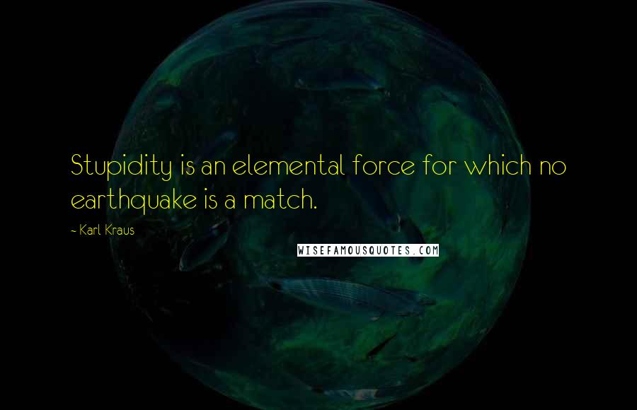 Karl Kraus Quotes: Stupidity is an elemental force for which no earthquake is a match.