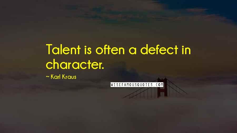 Karl Kraus Quotes: Talent is often a defect in character.