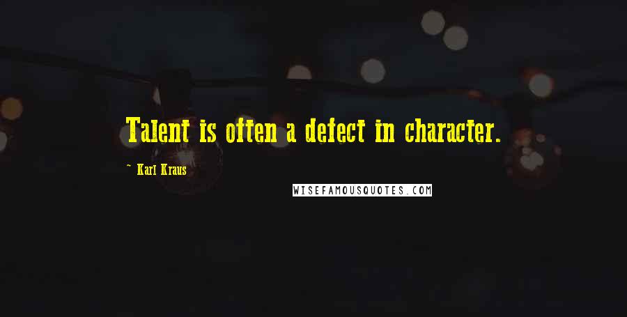 Karl Kraus Quotes: Talent is often a defect in character.