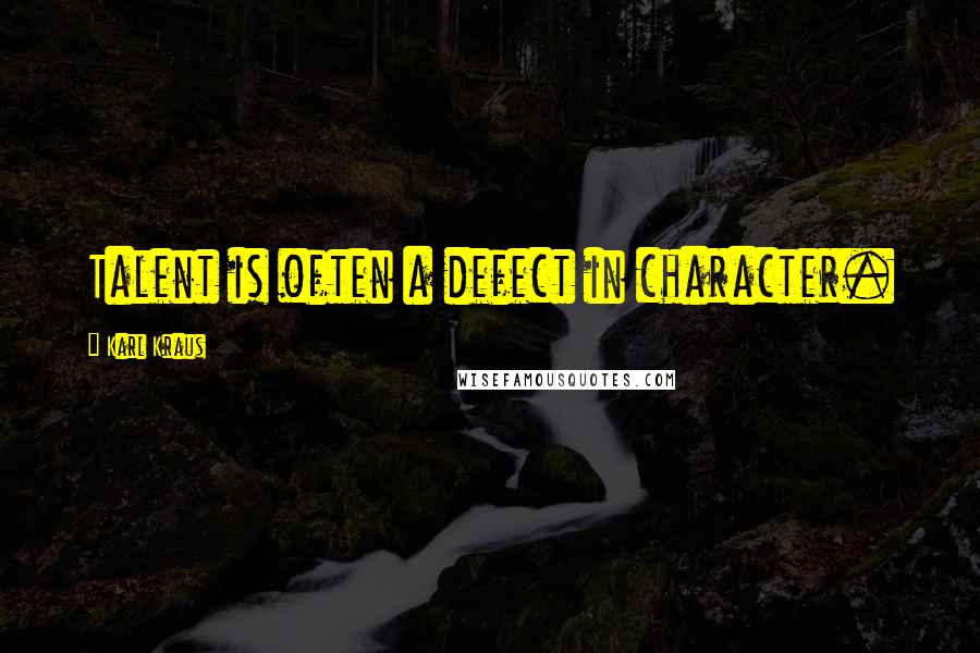 Karl Kraus Quotes: Talent is often a defect in character.