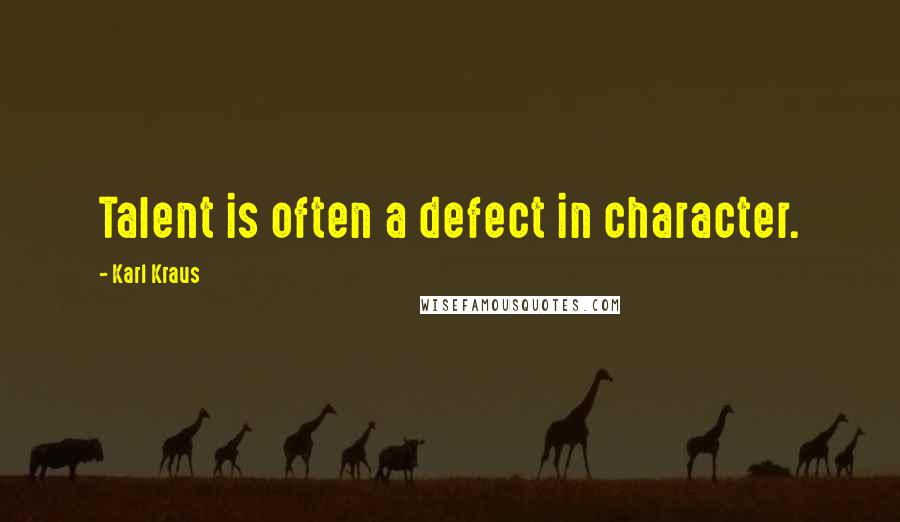 Karl Kraus Quotes: Talent is often a defect in character.