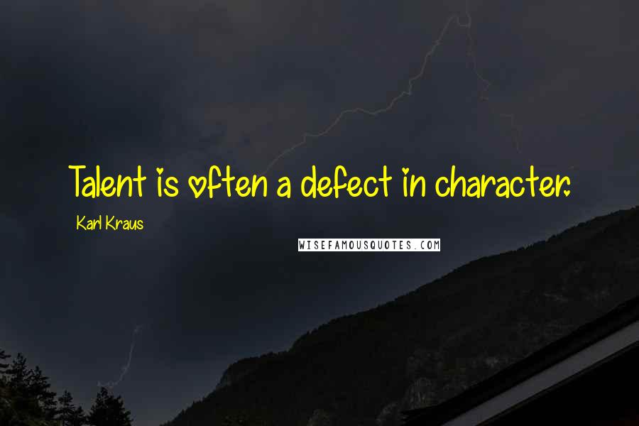 Karl Kraus Quotes: Talent is often a defect in character.