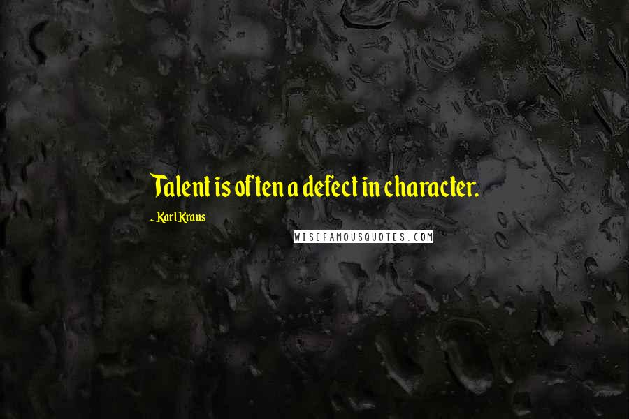 Karl Kraus Quotes: Talent is often a defect in character.